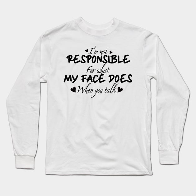 I'm not responsible for what my face does when you talk funny Long Sleeve T-Shirt by Clawmarks